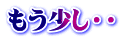 もう少し・・