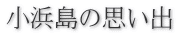 小浜島の思い出
