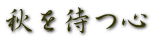秋を待つ心