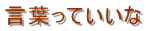 言葉っていいな 
