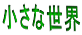 小さな世界