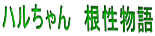 ハルちゃん　根性物語
