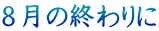 ８月の終わりに 