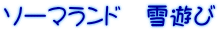 ソーマランド　雪遊び 