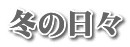 冬の日々