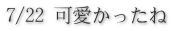7/22 可愛かったね 