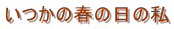 いつかの春の日の私 