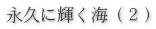 永久に輝く海（２）