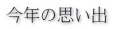 今年の思い出